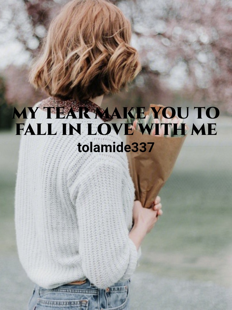 My Tear Make You To Fall In Love With Me - Tolamide337 - WebNovel