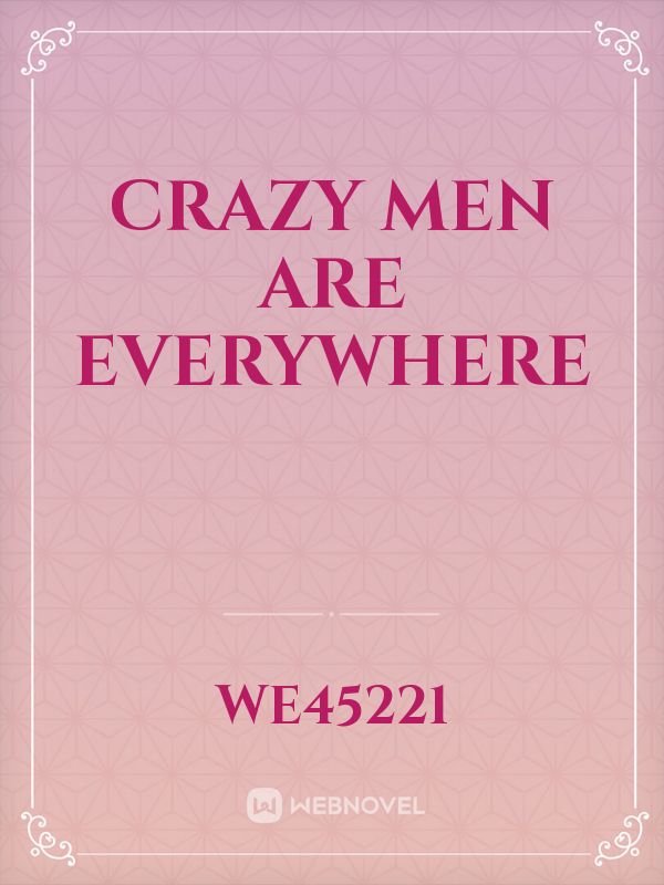 Crazy men are everywhere