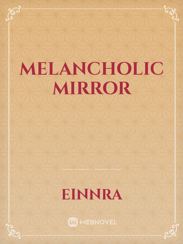 Melancholic Mirror