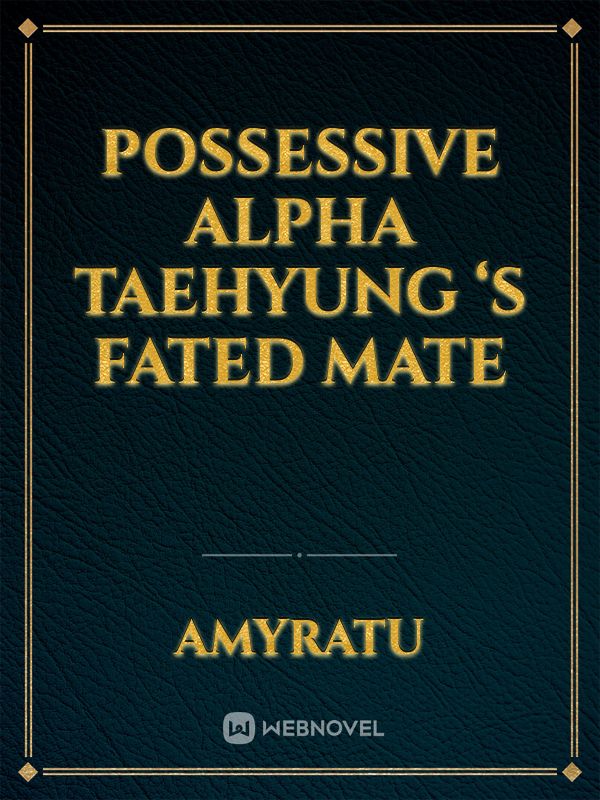 Possessive Alpha Taehyung ‘s fated mate