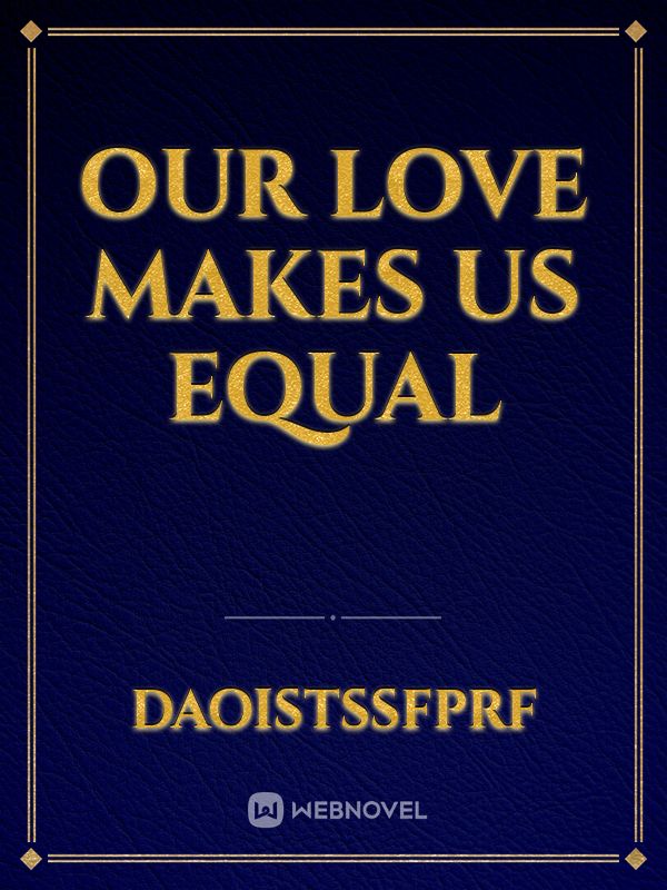 our  love makes us equal