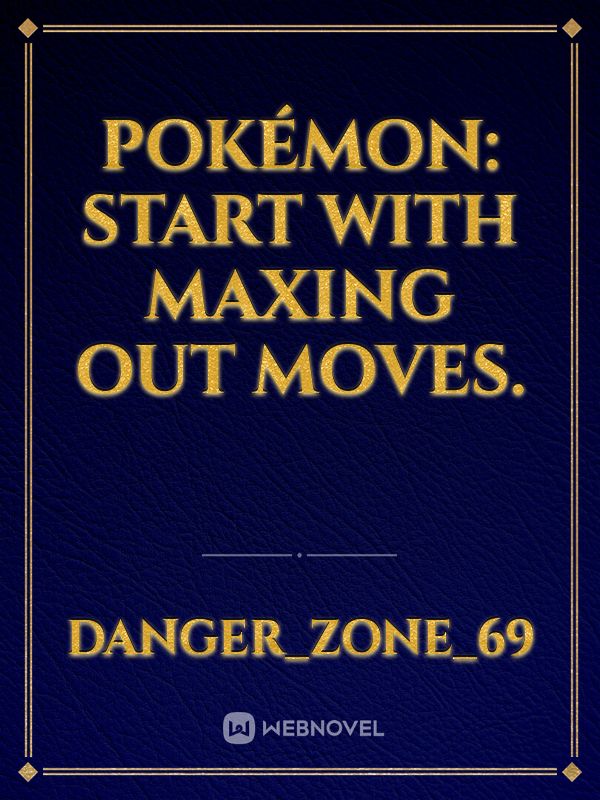 Pokémon: Start with Maxing out Moves.