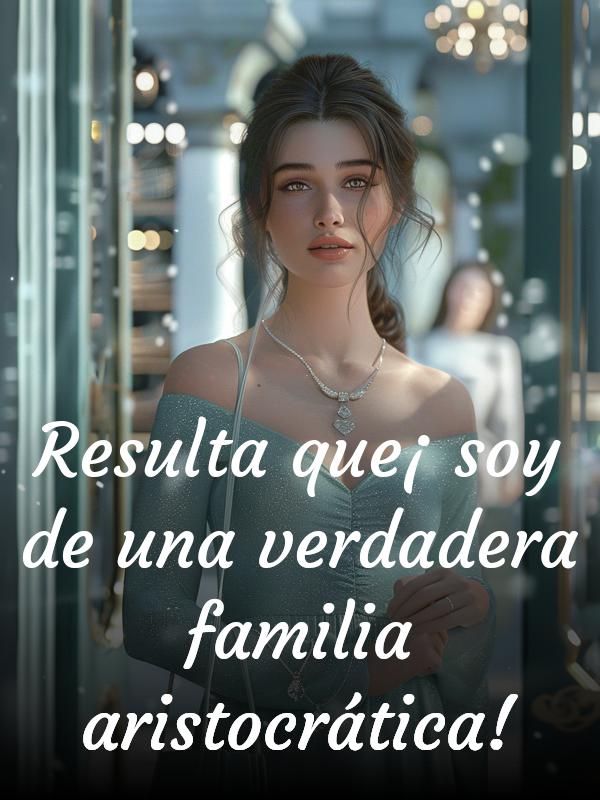 Resulta que ¡soy de una verdadera familia aristocrática!