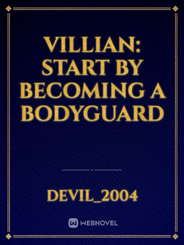 Villian: Start by becoming a Bodyguard