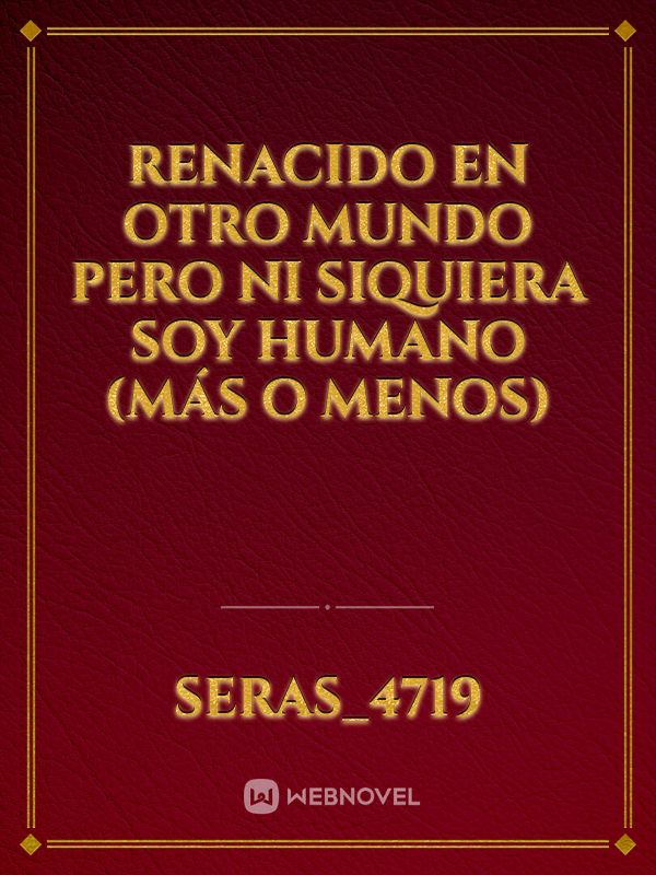 renacido en otro mundo pero ni siquiera soy humano (más o menos)