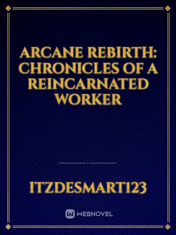 Arcane Rebirth: Chronicles of a Reincarnated Worker