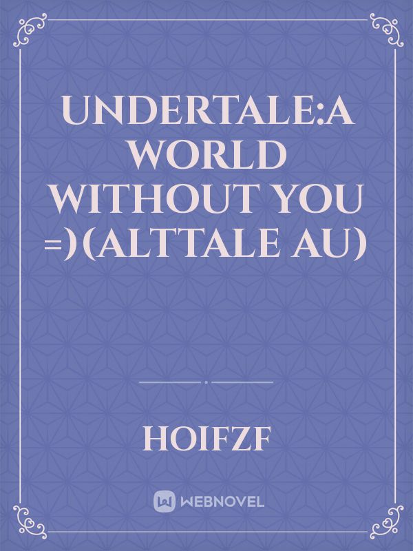 Undertale:A world without You =)(Alttale AU)