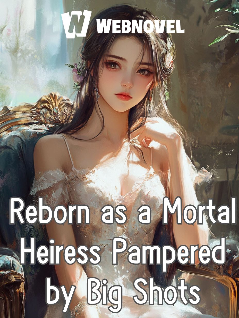 Reborn as a Mortal Heiress Pampered by Big Shots