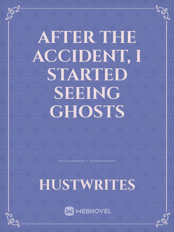 After the Accident, I started seeing Ghosts