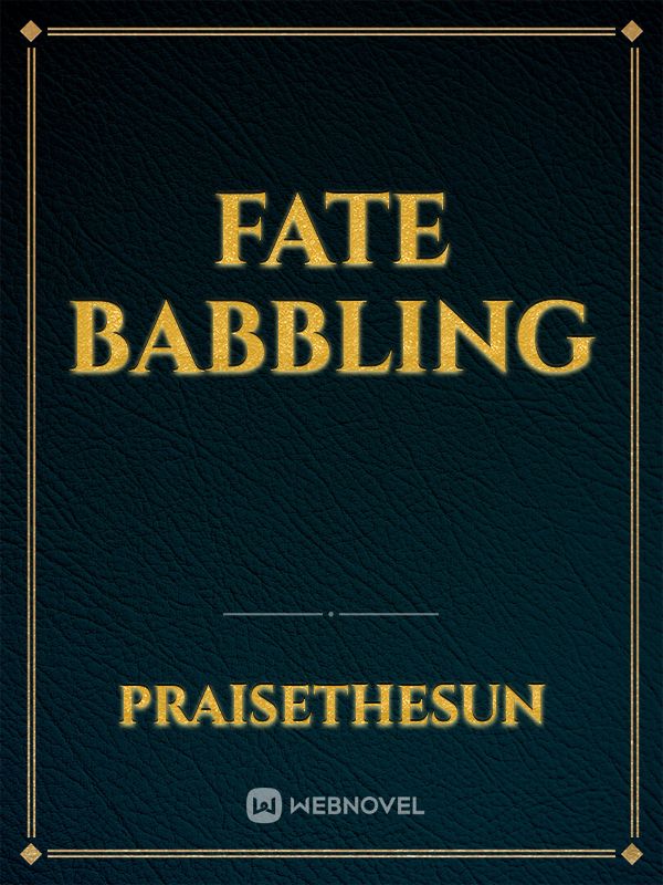 Fate babbling