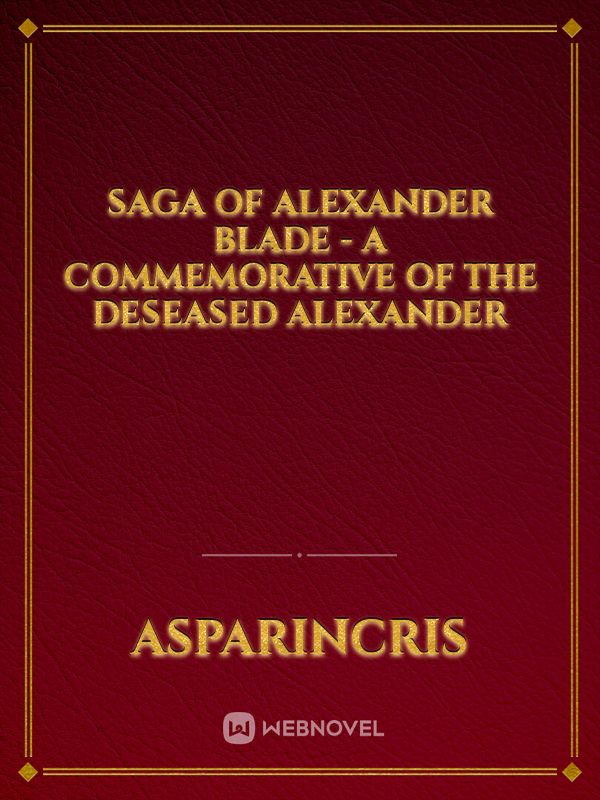 Saga Of Alexander Blade - A commemorative of the deseased Alexander