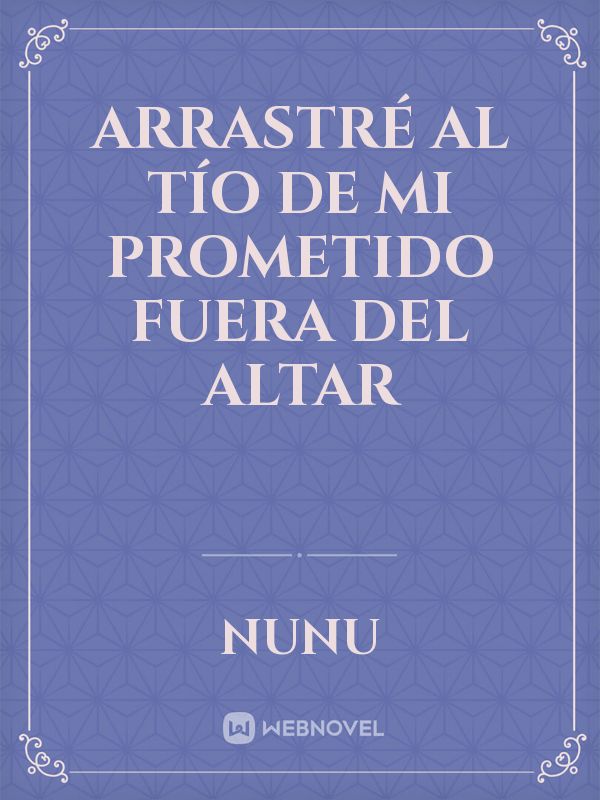 Arrastré al tío de mi prometido fuera del altar