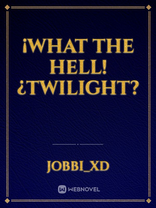 ¡what the hell! ¿twilight?