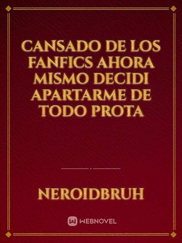 Cansado De Los Fanfics Ahora mismo Decidi Apartarme de todo prota