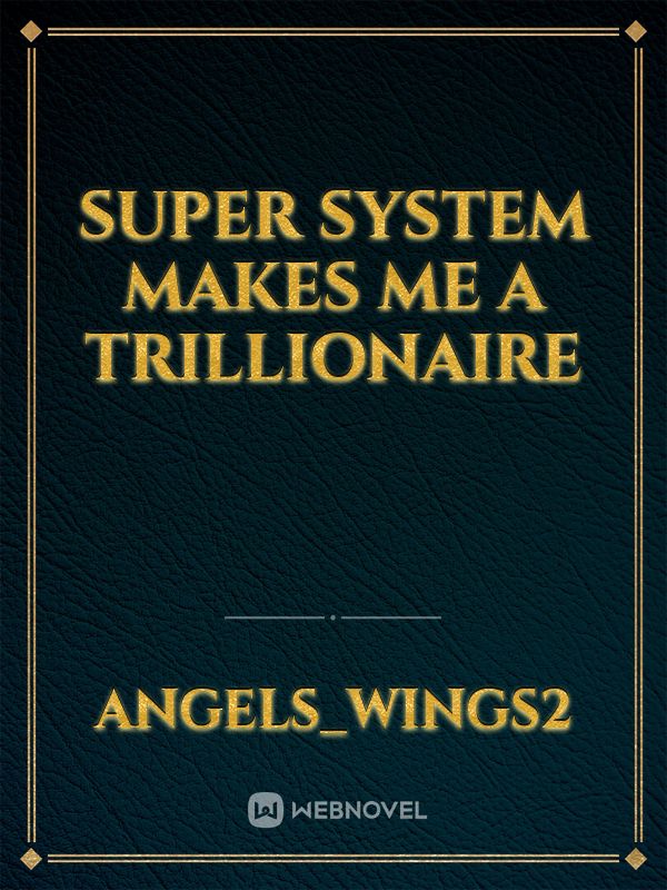 Super system makes me a trillionaire