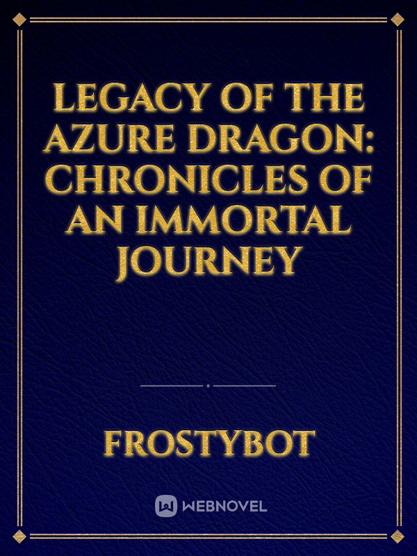 Legacy of the Azure Dragon: Chronicles of an Immortal Journey