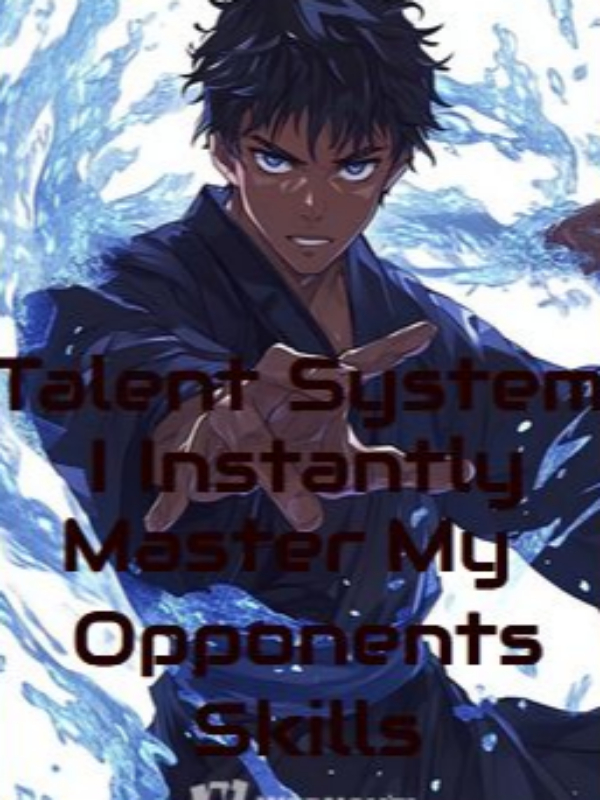 Talent System: I Instantly Master My Opponents Skills