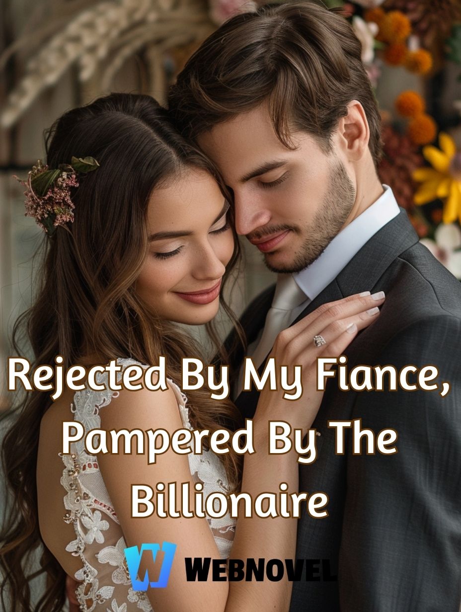 Rejected By My Fiance, Pampered By The Billionaire