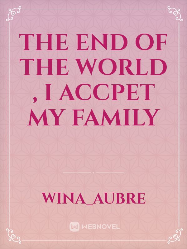 the end of the world , i accpet my family