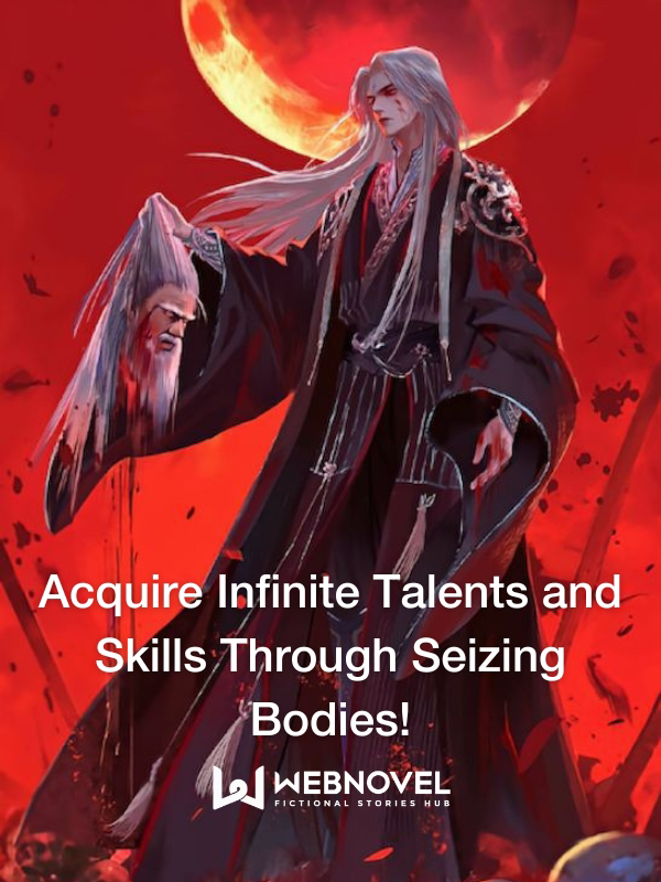 Acquire Infinite Talents and Skills Through Seizing Bodies!