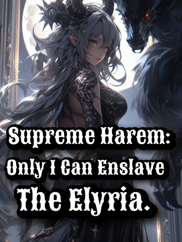 Supreme Harem: Only I Can Enslave The Elyria