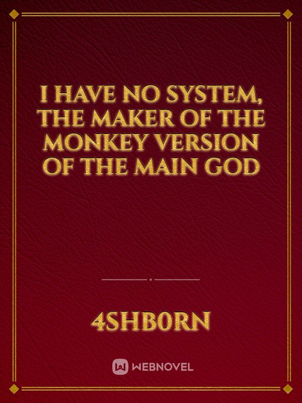 I have no system, the maker of the monkey version of the main god