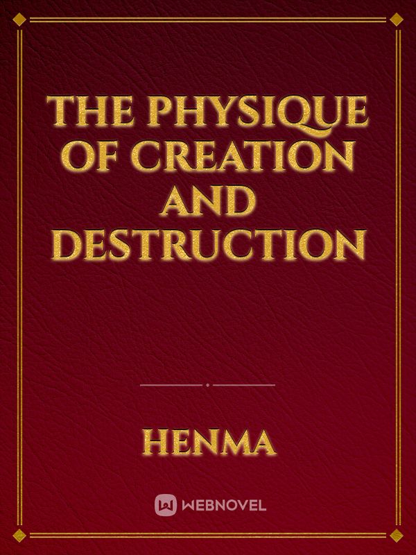 The Physique of creation and destruction