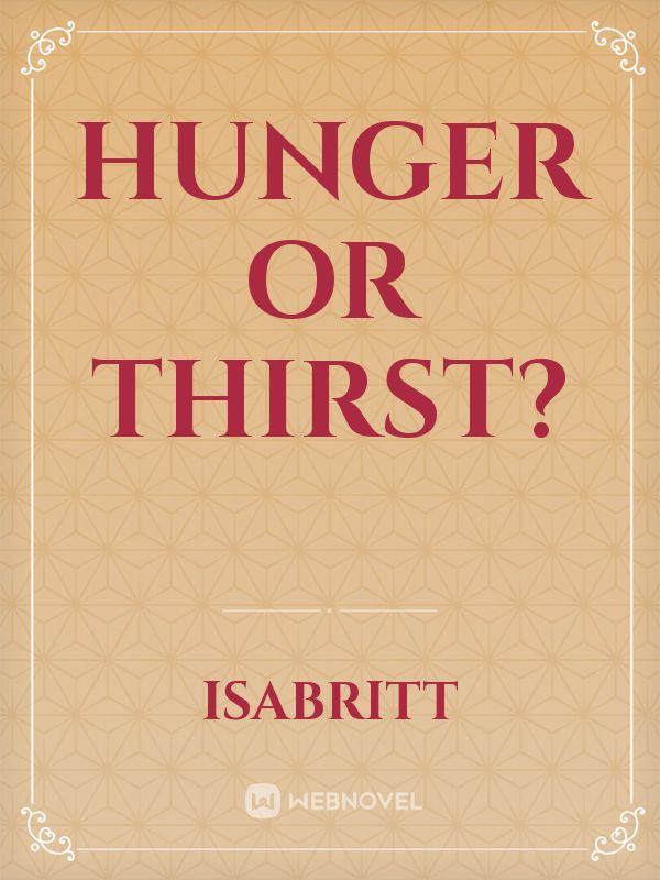 Hunger or Thirst?