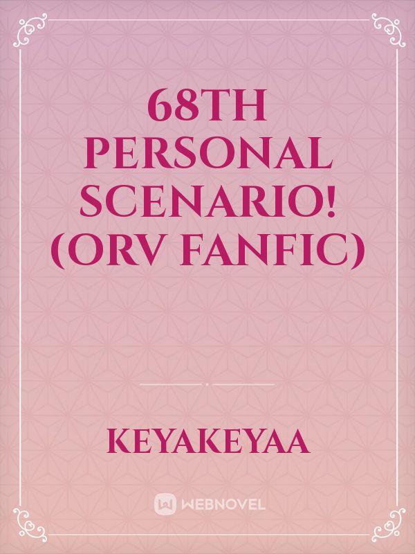 68th Personal Scenario! (ORV fanfic)