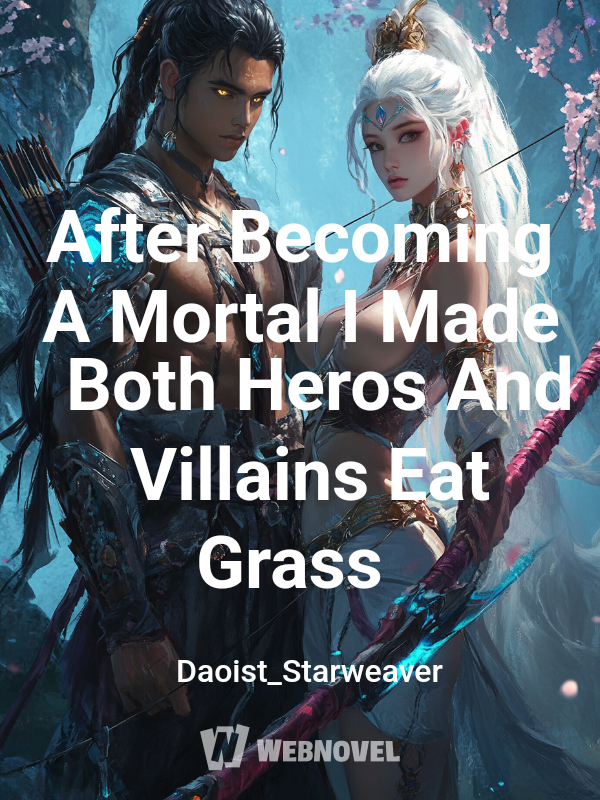 After Becoming A Mortal I Made Both Heros And Villains Eat Grass