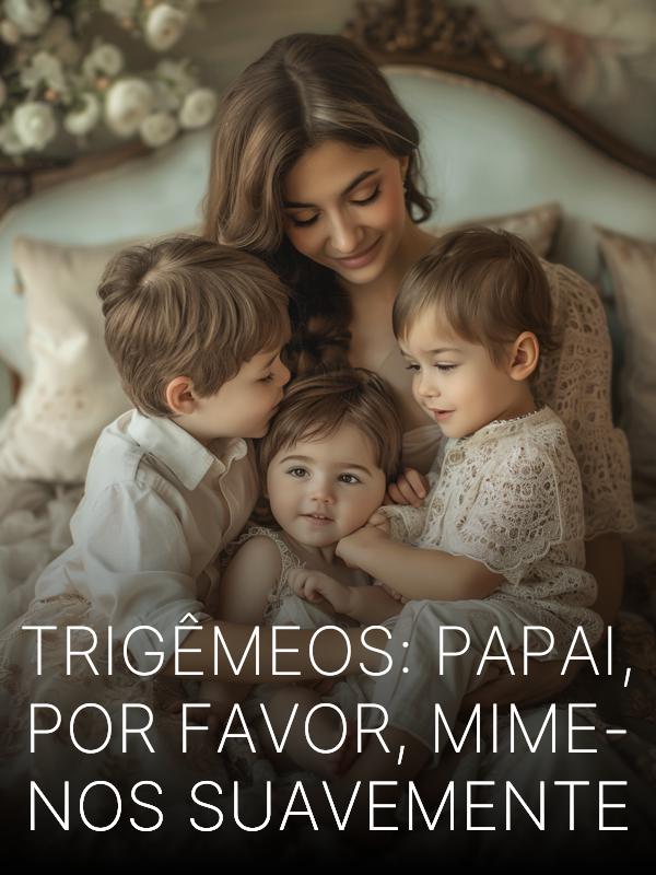 Trigêmeos: Papai, Por Favor, Mime-nos Suavemente