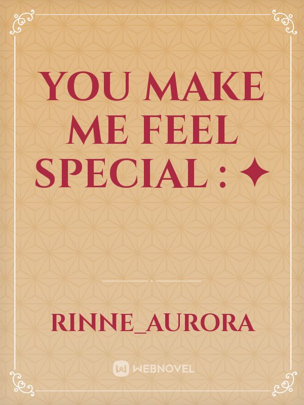 You Make Me Feel Special :    ✦