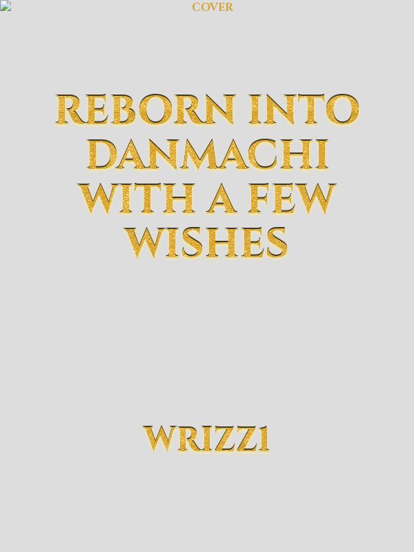 Reborn into Danmachi with a few wishes