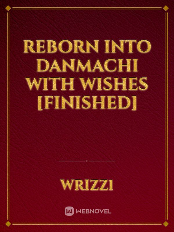 Reborn into Danmachi with wishes [Finished]