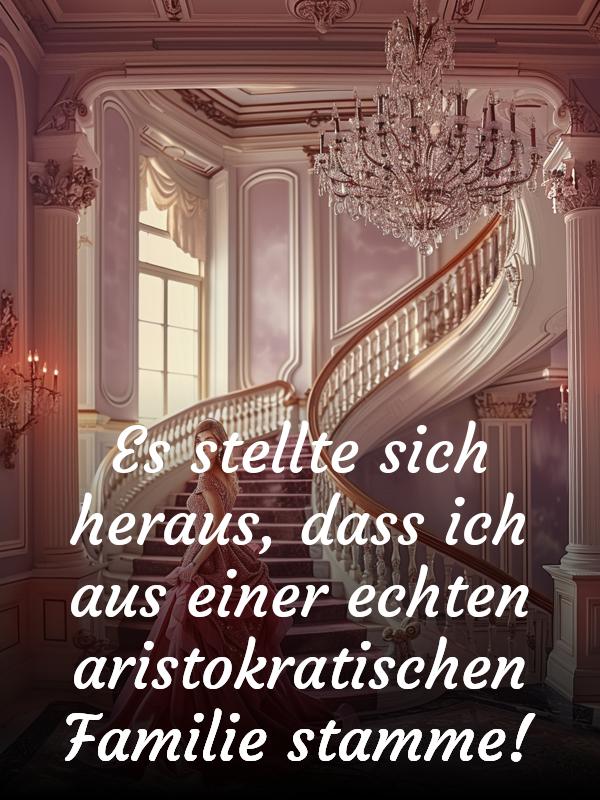 Es stellte sich heraus, dass ich aus einer echten aristokratischen Familie stamme!