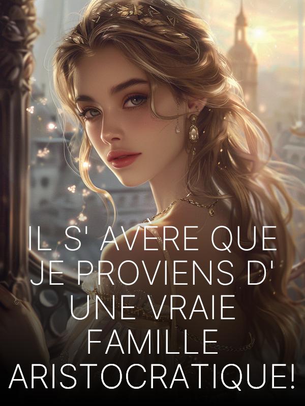 Il s'avère que je proviens d'une vraie famille aristocratique !