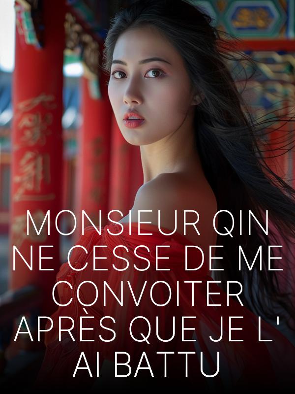 Monsieur Qin ne cesse de me convoiter après que je l'ai battu