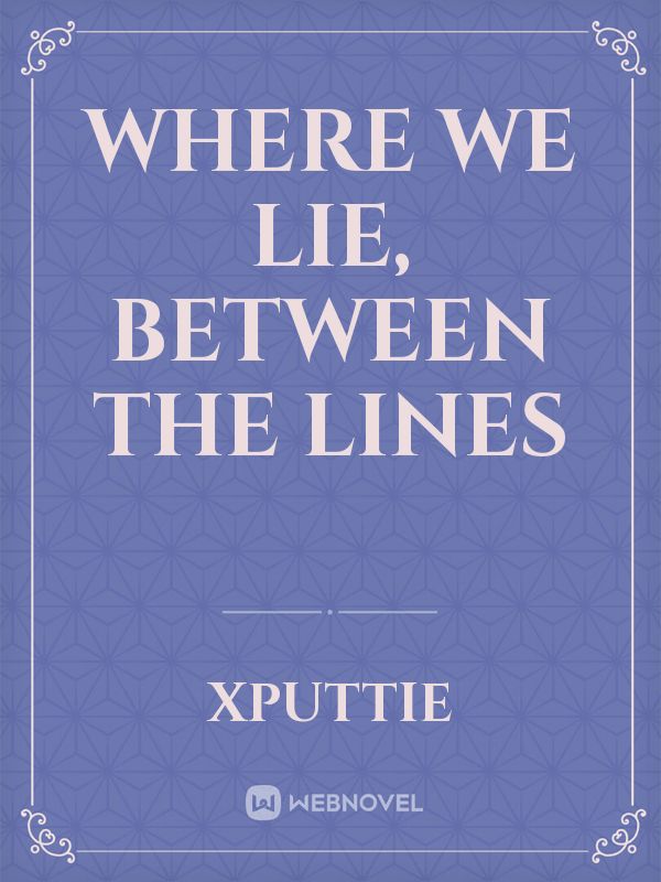 Where we lie, Between the Lines