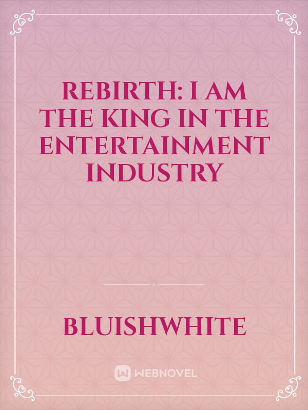 Rebirth: I am the king in the entertainment industry