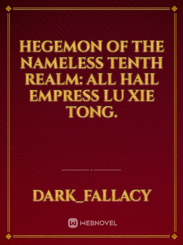 Hegemon Of The Nameless Tenth Realm: All Hail Empress Lu Xie Tong.