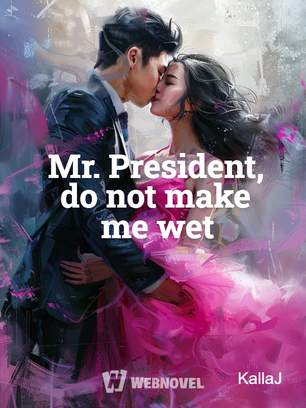 Mr. President, do not make me wet