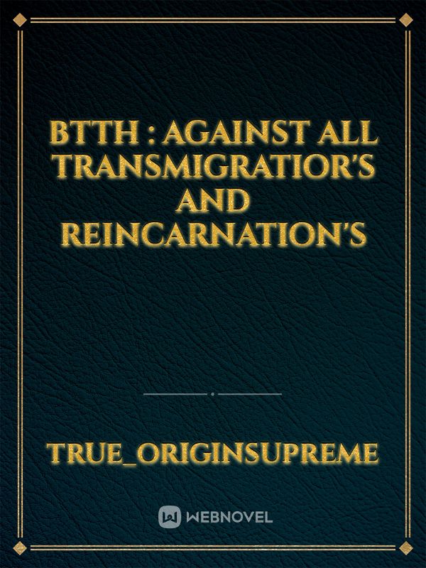 BTTH : Against All Transmigratior's and Reincarnation's