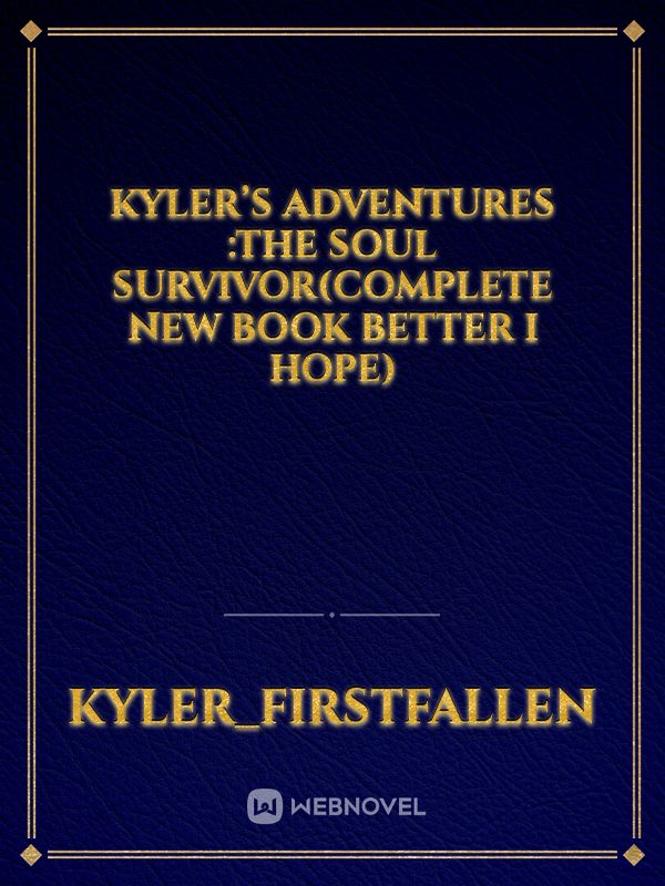 Kyler’s adventures :the soul survivor(complete new book better I hope)