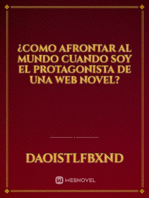 ¿Como afrontar al mundo cuando soy el protagonista de una web novel?