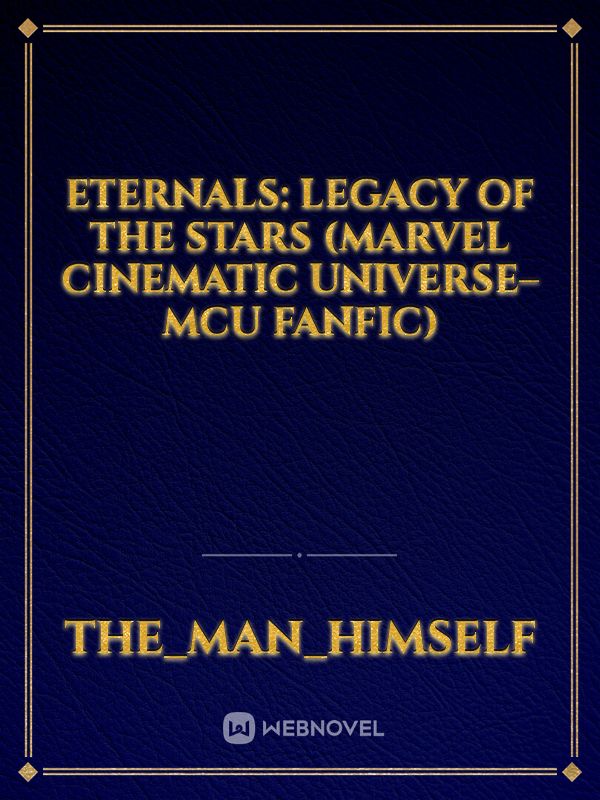 ETERNALS: Legacy Of The Stars (Marvel Cinematic Universe–MCU fanfic)