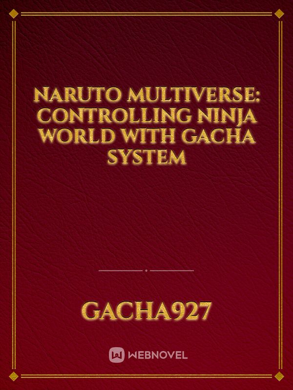 Naruto multiverse: controlling ninja world with gacha system