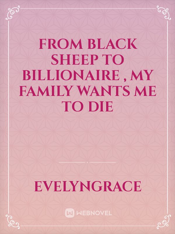 From Black Sheep to Billionaire , My Family Wants Me To Die