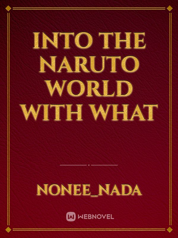 Into The Naruto world WITH what