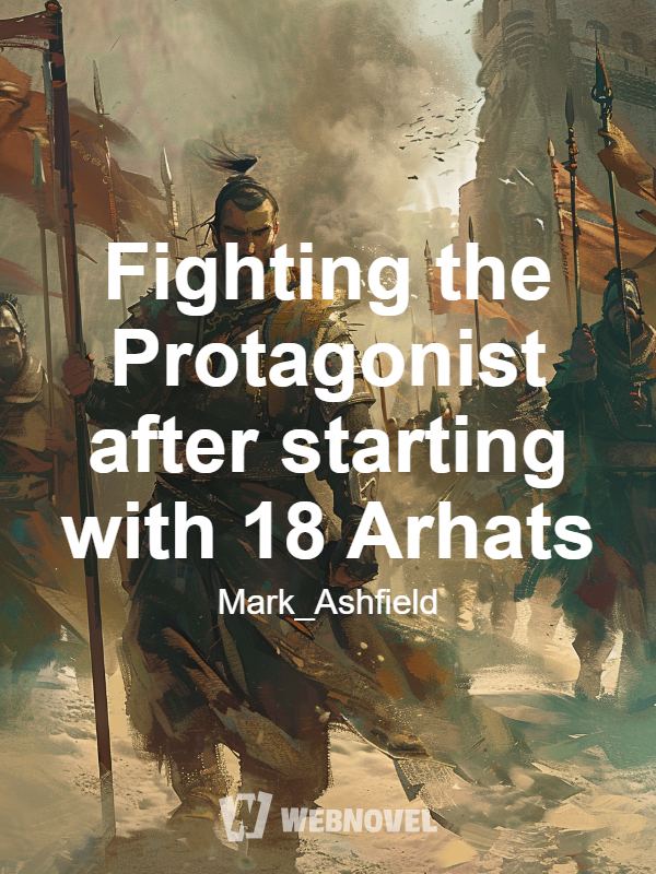 Fighting the Protagonist after starting with 18 Arhats