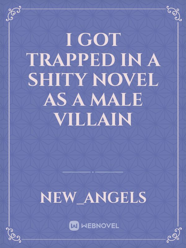 I got trapped in a shity novel as a male villain